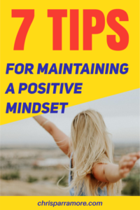 7 Tips For Maintaining a Positive Mindset - Chris Parramore