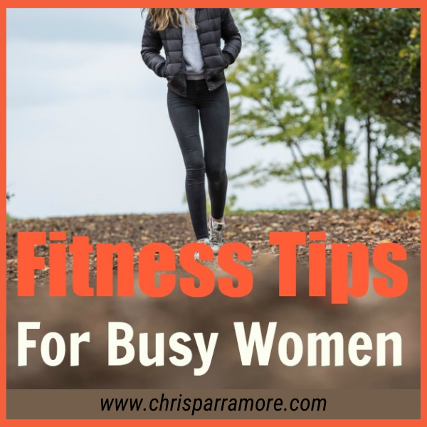 Fitness Tips for Busy Women - Chris Parramore